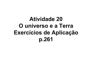 Atividade 20 O universo e a Terra Exercícios de Aplicação p.261 