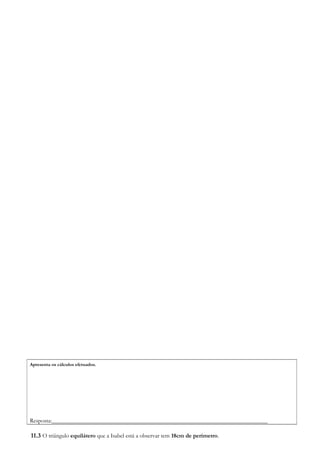 11.3 O triângulo equilátero que a Isabel está a observar tem 18cm de perímetro.
Apresenta os cálculos efetuados.
Resposta:_________________________________________________________________________
 