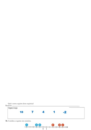 Qual o termo seguinte desta sequência?
Resposta: ________________________________________________________________________________
16. Considera a seguinte reta numérica.
Explica a resposta:
10 7 4 1 -2
 