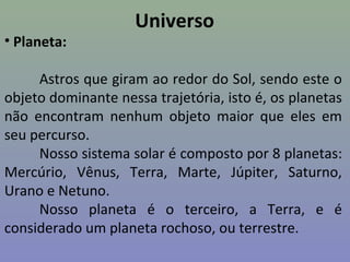 Universo
• Planeta:
Mercúrio – Vênus – Terra – Marte – Júpiter – Saturno – Urano – Netuno
 