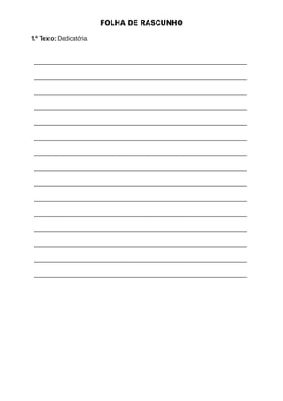 FOLHA DE RASCUNHO

1.º Texto: Dedicatória.



 ___________________________________________________________________

 ___________________________________________________________________

 ___________________________________________________________________

 ___________________________________________________________________

 ___________________________________________________________________

 ___________________________________________________________________

 ___________________________________________________________________

 ___________________________________________________________________

 ___________________________________________________________________

 ___________________________________________________________________

 ___________________________________________________________________

 ___________________________________________________________________

 ___________________________________________________________________

 ___________________________________________________________________

 ___________________________________________________________________
 