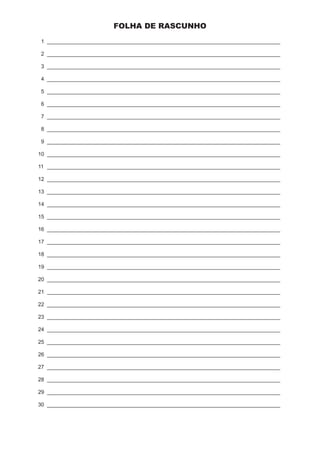 FOLHA DE RASCUNHO
 1 ______________________________________________________________________________

 2 ______________________________________________________________________________

 3 ______________________________________________________________________________

 4 ______________________________________________________________________________

 5 ______________________________________________________________________________

 6 ______________________________________________________________________________

 7 ______________________________________________________________________________

 8 ______________________________________________________________________________

 9 ______________________________________________________________________________

10 ______________________________________________________________________________

11 ______________________________________________________________________________

12 ______________________________________________________________________________

13 ______________________________________________________________________________

14 ______________________________________________________________________________

15 ______________________________________________________________________________

16 ______________________________________________________________________________

17 ______________________________________________________________________________

18 ______________________________________________________________________________

19 ______________________________________________________________________________

20 ______________________________________________________________________________

21 ______________________________________________________________________________

22 ______________________________________________________________________________

23 ______________________________________________________________________________

24 ______________________________________________________________________________

25 ______________________________________________________________________________

26 ______________________________________________________________________________

27 ______________________________________________________________________________

28 ______________________________________________________________________________

29 ______________________________________________________________________________

30 ______________________________________________________________________________
 