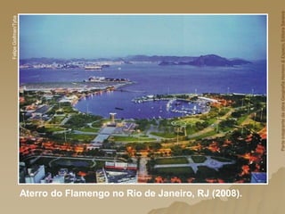 Aterro do Flamengo no Rio de Janeiro, RJ (2008).
Felipe
Goifman/Tyba
Parte
integrante
da
obra
Geografia
Homem
&
Espaço,
Editora
Saraiva
 