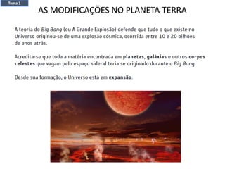 AS MODIFICAÇÕES NO PLANETA TERRA
Tema 1
 