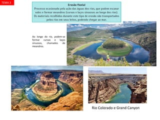TEMA 3
Rio Colorado e Grand Canyon
Ao longo do rio, podem-se
formar curvas e laços
sinuosos, chamados de
meandros.
 