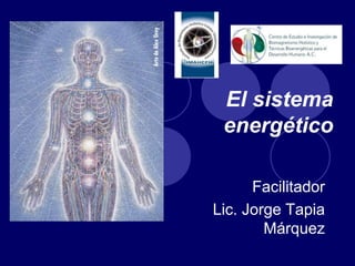 El sistema 
energético 
Facilitador 
Lic. Jorge Tapia 
Márquez 
 