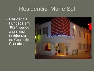 Residencial Mar e Sol Residência Fundada em 1927, sendo a primeira residencial da Costa de Caparica 