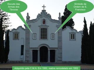 Escudo das Armas dos Távoras Símbolo da Ordem de S. Francisco Adquirido pela C.M.A. Em 1950, reabre remodelado em 1952 