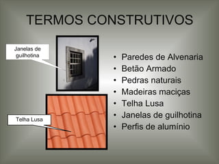 TERMOS CONSTRUTIVOS Paredes de Alvenaria Betão Armado Pedras naturais Madeiras maciças Telha Lusa Janelas de guilhotina Perfis de alumínio Janelas de guilhotina Telha Lusa 