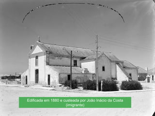 Igreja Nossa Senhora da Conceição  1946 Edificada em 1880 e custeada por João Inácio da Costa (imigrante) 