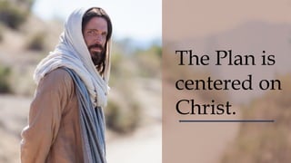 The Plan is
centered on
Christ.