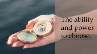 The ability
and power
to choose.
 