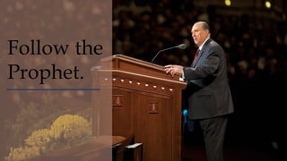 Follow the
Prophet.
 