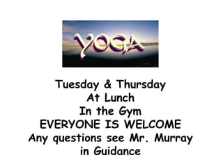 Tuesday & Thursday
At Lunch
In the Gym
EVERYONE IS WELCOME
Any questions see Mr. Murray
in Guidance
 