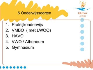 5 Onderwijssoorten Praktijkonderwijs VMBO  ( met LWOO) HAVO VWO / Atheneum Gymnasium 