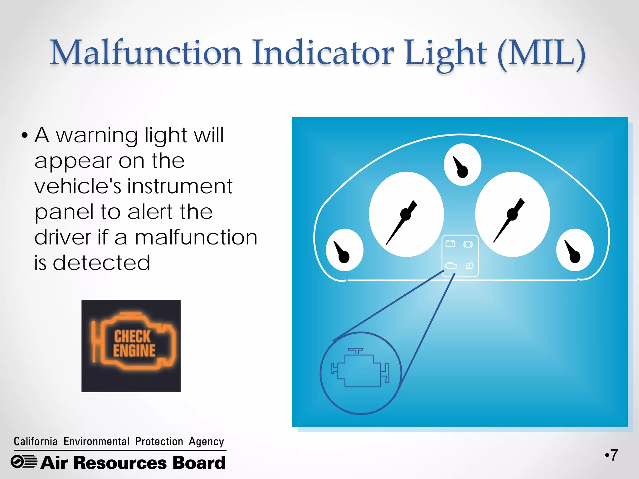 •7
Malfunction Indicator Light (MIL)
•A warning light will
appear on the
vehicle's instrument
panel to alert the
driver if a malfunction
is detected
 
