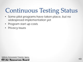 •43
Continuous Testing Status
• Some pilot programs have taken place, but no
widespread implementation yet
• Program start up costs
• Privacy issues
 