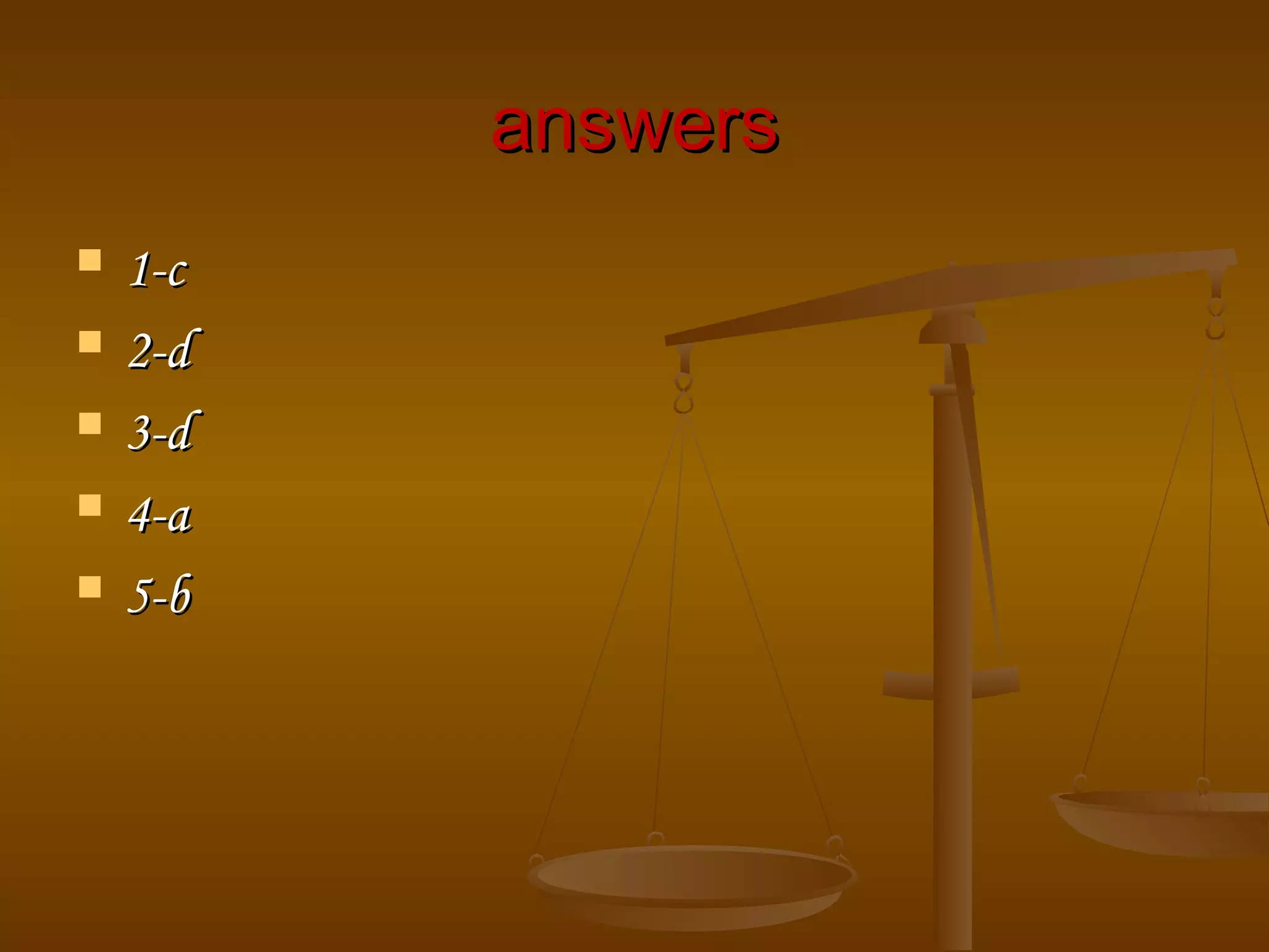 answersanswers
 1-c1-c
 2-d2-d
 3-d3-d
 4-a4-a
 5-b5-b
 