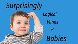 Surprisingly
Logical
Minds
of
Babies
 