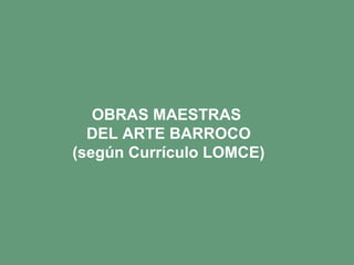 OBRAS MAESTRAS
DEL ARTE BARROCO
(según Currículo LOMCE)
 