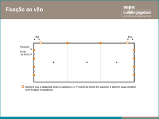 Fixação ao vão



                150                                                                             150


     Fixações

     Ponto
     de fecho




         Sempre que a distância entre a padieira e o 1º ponto de fecho for superior a 200mm deve receber
         uma fixação na padieira.
 