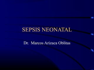 SEPSIS NEONATAL
Dr. Marcos Arizaca Oblitas
 