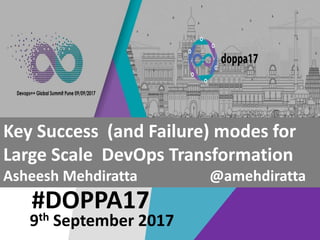 #DOPPA17
Key Success (and Failure) modes for
Large Scale DevOps Transformation
Asheesh Mehdiratta @amehdiratta
9th September 2017
 