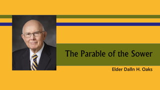 The Parable of the Sower
Elder Dalln H. Oaks
 