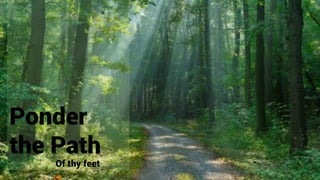 Ponder
the Path
Of thy feet
 
