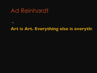 Ad Reinhardt         ” Art is Art. Everything else is everything else”  