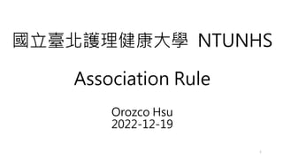 國立臺北護理健康大學 NTUNHS
Association Rule
Orozco Hsu
2022-12-19
1
 