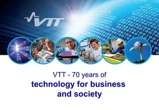 2012-02-12   11




     VTT - 70 years of
technology for business
      and society
 