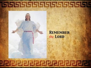 Remember 
the Lord
 