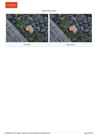 Supporting photos
ERP system Equipment list
Conﬁden al | All rights reserved | www.insightsolu onsglobal.com page 10 of 22
 