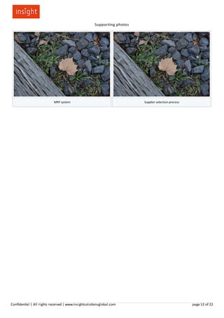 Supporting photos
MRP system Supplier selection process
Conﬁden al | All rights reserved | www.insightsolu onsglobal.com page 12 of 22
 