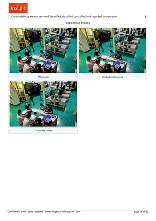 ●
On-site defects are not very well identified, classified controlled and recorded by operators. 1
Supporting photos
NPI process Production line layout
Traceability system
Conﬁden al | All rights reserved | www.insightsolu onsglobal.com page 18 of 22
 