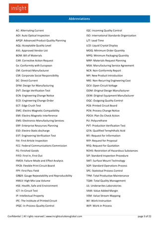 Abbreviations
　　　　　　　　　　　
AC: Alternating Current IQC: Incoming Quality Control
AOI: Auto Optical Inspection ISO: International Standards Organization
APQP: Advanced Product Quality Planning L/T: Lead Time
AQL: Acceptable Quality Level LCD: Liquid Crystal Display
AVL: Approved Vendor List MOQ: Minimum Order Quantity
BOM: Bill of Materials MPQ: Minimum Packaging Quantity
CAR: Corrective Action Request MRP: Materials Request Planning
Ce: Conformity with European MSA: Manufacturing Service Agreement
CM: Contract Manufacturer NCR: Non-Conformity Report
CSR: Corporate Social Responsibility NPI: New Product Introduction
DC: Direct Current NRE: Non-Recurring Engineering Cost
DFM: Design for Manufacturing OCV: Open Circuit Voltage
DVT: Design Verification Test ODM: Original Design Manufacturer
ECN: Engineering Change Notice OEM: Original Equipment Manufacturer
ECO: Engineering Change Order OQC: Outgoing Quality Control
ECT: Edge Crush Test PCB: Printed Circuit Board
EMC: Electro Magnetic Compatibility PCN: Process Change Notice
EMI: Electro Magnetic Interference PDCA: Plan Do Check Action
EMS: Electronics Manufacturing Services PU: Polyurethane
ERP: Enterprise Resources Planning PVT: Production Verification Test
ESD: Electro-Static discharge QTA: Qualified Terephthalic Acid
EVT: Engineering Verification Test RFI: Request for Information
FAI: First Article Inspection RFP: Request for Proposal
FCC: Federal Communications Commission RFQ: Request for Quotation
FG: Finished Goods ROHS: Restriction of Hazardous Substances
FIFO: First In, First Out SIP: Standard Inspection Procedure
FMEA: Failure Mode and Effect Analysis SMT: Surface Mount Technology
FPCB: Flexible Print Circuit Board SOP: Standard Operations Process
FPY: First Pass Yield SPC: Statistical Process Control
GR&R: Gauge Repeatability and Reproducibility TPM: Total Productive Maintenance
HMLV: High Mix Low Volume TQM: Total Quality Management
HSE: Health, Safe and Environment UL: Underwrites Laboratories
ICT: In-Circuit Test VAM: Value Added Margin
IP: Intellectual Property VSM: Value Stream Mapping
IPC: The Institute of Printed Circuit WI: Work Instruction
IPQC: In-Process Quality Control WIP: Work in Process
Conﬁden al | All rights reserved | www.insightsolu onsglobal.com page 3 of 22
 