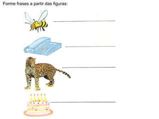 Forme frases a partir das figuras:
 