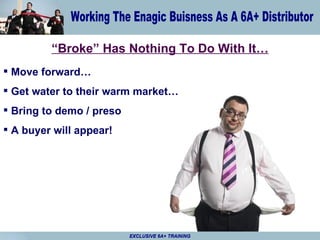 “ Broke” Has Nothing To Do With It… Move forward… Get water to their warm market… Bring to demo / preso A buyer will appear! EXCLUSIVE 6A+ TRAINING 