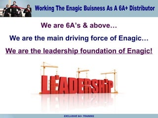 We are 6A’s & above… We are the main driving force of Enagic… We are the leadership foundation of Enagic! EXCLUSIVE 6A+ TRAINING 