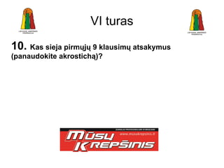 VI turas
10. Kas sieja pirmųjų 9 klausimų atsakymus
(panaudokite akrostichą)?
 