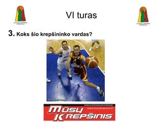 VI turas
3. Koks šio krepšininko vardas?
 