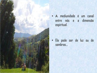 A  mediunidade é um canal entre nós e a dimensão espiritual. Ela pode ser de luz ou de sombras... 