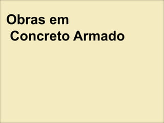 Obras em
Concreto Armado
 