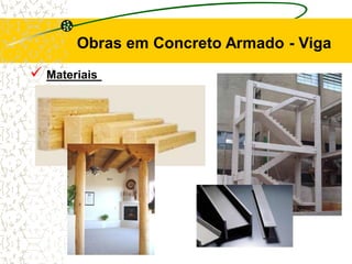 Obras em Concreto Armado - Viga
 Materiais
 
