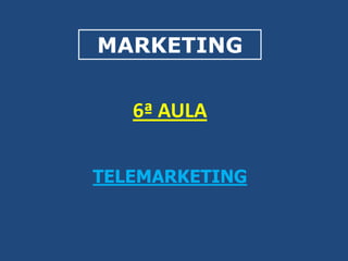 MARKETING

6ª AULA
TELEMARKETING

 