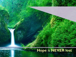 Hope is NEVER lost
 