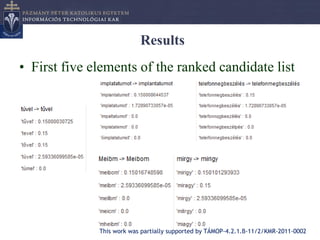 Results
• First five elements of the ranked candidate list




              This work was partially supported by TÁMOP-4.2.1.B-11/2/KMR-2011-0002
 