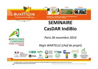 SEMINAIRE 
CasDAR IndiBio 
Paris 26 novembre 2014 
Régis WARTELLE (chef de projet) 
 