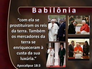 “com ela se
prostituíram os reis
da terra. Também
os mercadores da
terra se
enriqueceram à
custa da sua
luxúria.”
Apocalipse 18:3
 